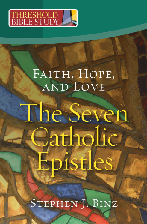 Threshold Bible Study: Faith, Hope, and Love: The Seven Catholic Epistles