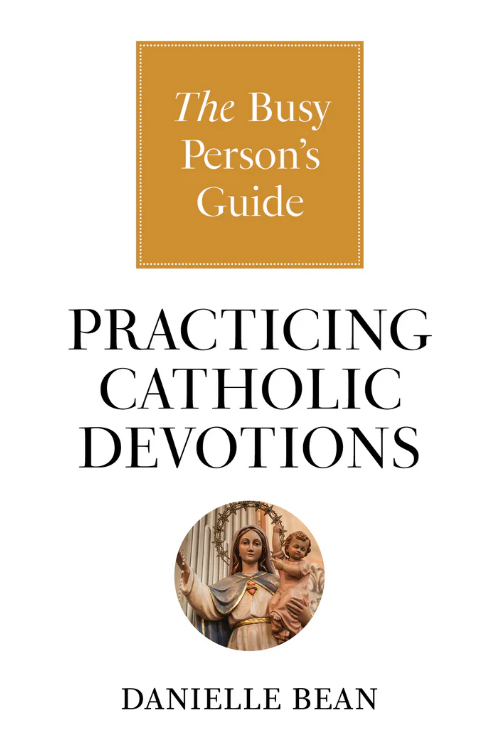 The Busy Person’s Guide to Catholic Devotions