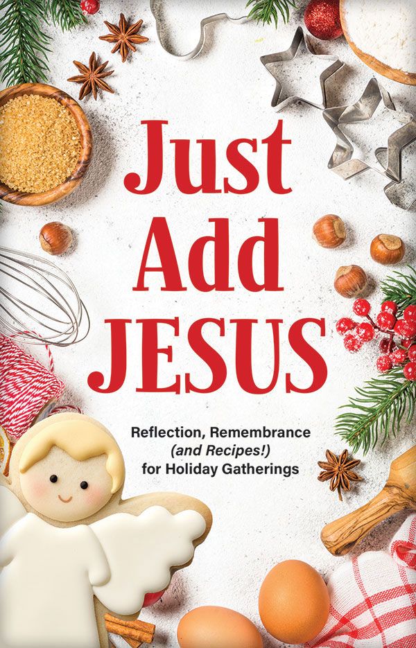Just Add Jesus: Reflections, Remembrance and Recipes for Holiday Gatherings