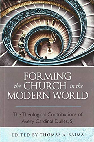 Forming the Church in the Modern World : The Theological Contributions of Avery Cardinal Dulles , SJ