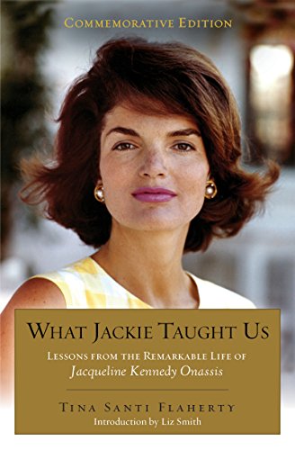 What Jackie Taught Us (Revised and Expanded: Lessons from the Remarkable Life of Jacqueline Kennedy Onassis Introduction by L iz Smith