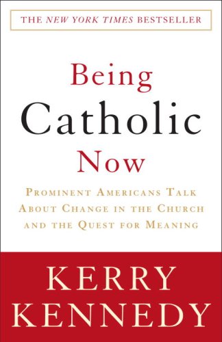 Being Catholic Now: Prominent Americans Talk About Change in the Church and the Quest for Meaning