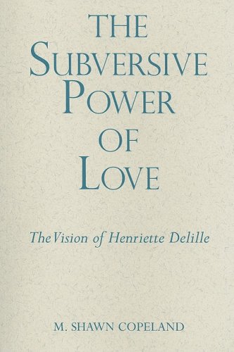 The Subversive Power of Love: The Vision of Henriette Delille (The Madeleva Lecture Series)