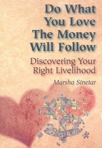 Do What You Love, the Money Will Follow: Discovering Your Right Livelihood