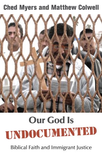 Our God Is Undocumented: Biblical Faith and Immigrant Justice