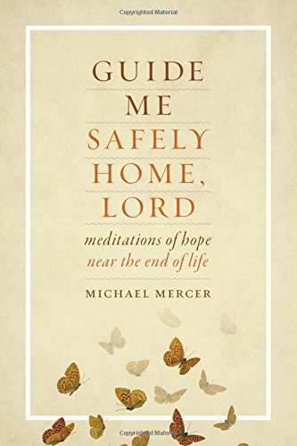 Guide Me Safely Home, Lord: Meditations of Hope Near the End of Life