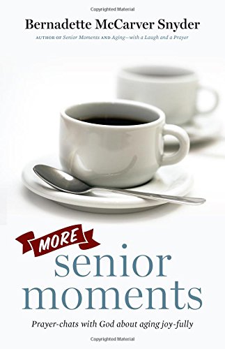 More Senior Moments: Prayer-Chats with God about Aging Joy-Fully