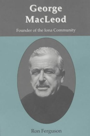 George MacLeod: Founder of the Iona Community - A Biography