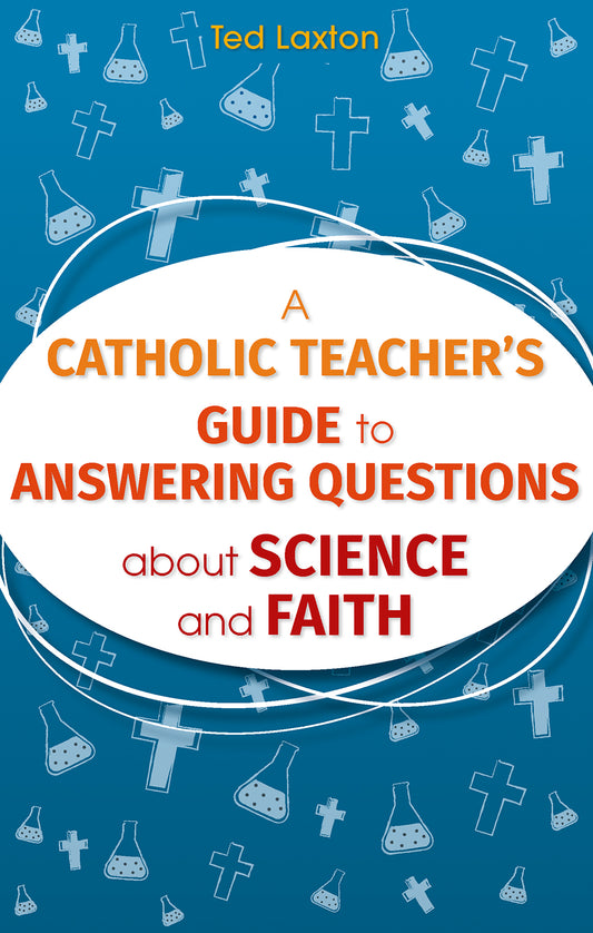 A Catholic Teacher's Guide to Answering Questions about Science and Faith