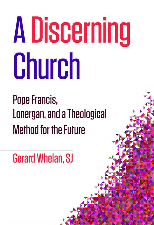 A Discerning Church : Pope Francis, Lonergan, and a Theological Method for the Future