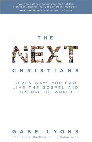 The Next Christians: Seven Ways You Can Live the Gospel and Restore the World