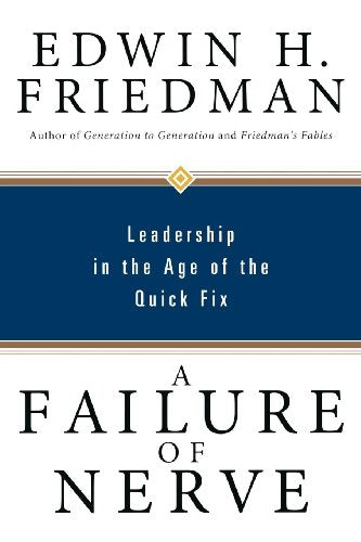 A Failure of Nerve: Leadership in the Age of the Quick Fix