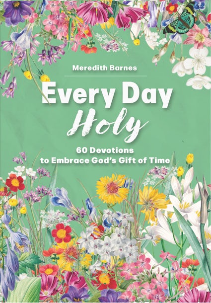 Every Day Holy: 60 Devotions to Embrace God's Gift of Time