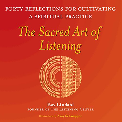 The Sacred Art of Listening: Forty Reflections for Cultivating a Spiritual Practice (The Art of Spiritual Living)