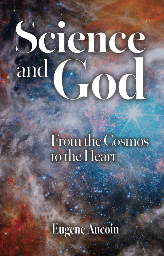 Science and God: From the Cosmos to the Heart