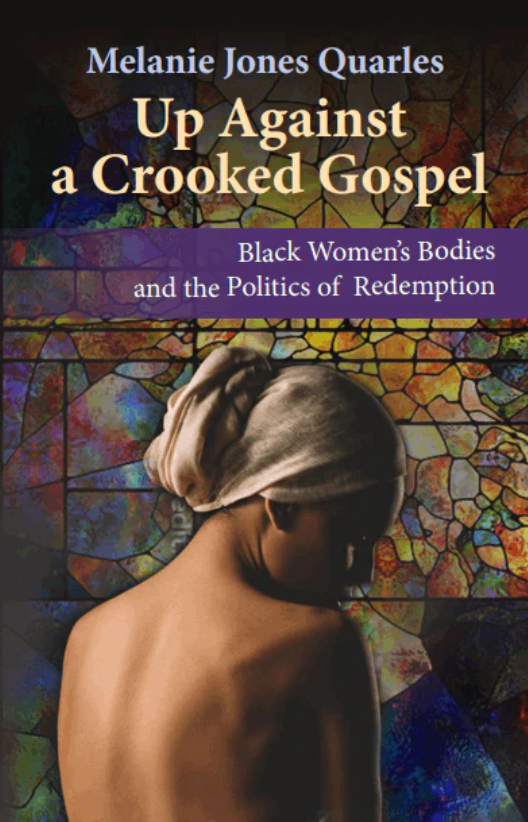 Up Against A Crooked Gospel: Black Women's Bodies and the Politics of Redemption