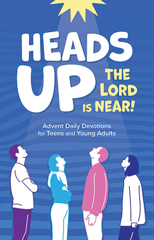 Heads Up the Lord is Near!: Advent Daily Devotions for Teens and Young Adults