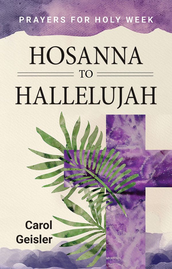 FROM HOSANNA TO HALLELUIAH: PRAYERS FOR HOLY WEEK