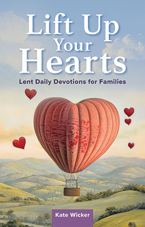 Lift Up Your Hearts: Lent Daily Devotions for Families