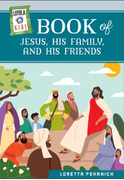 Loyola Kids Book of Jesus, His Family, and His Friends