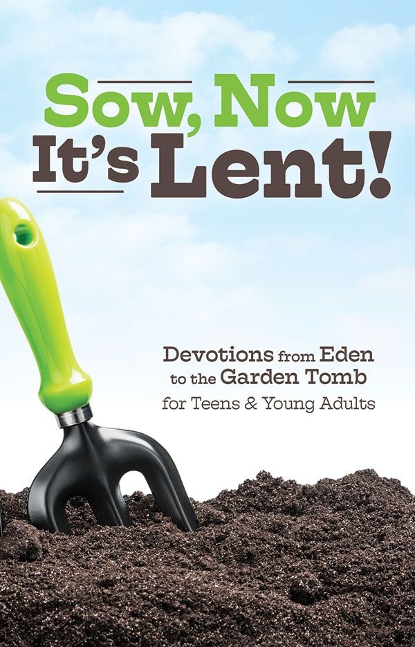 SOW NOW IT'S Lent: DEVOTIONS FOR TEENS & YOUNG ADULTS