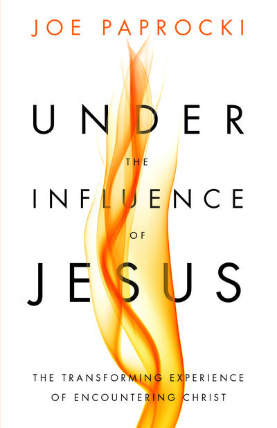 Under the Influence of Jesus: The Transforming Experience of Encountering Christ
