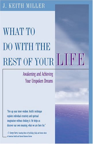 What To Do With the Rest of Your Life: Awakening and Achieving Your Unspoken Dreams