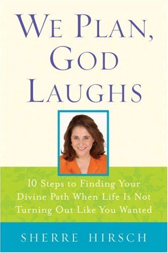 We Plan, God Laughs: Ten Steps to Finding Your Divine Path When Life is Not Turning Out Like You Wanted