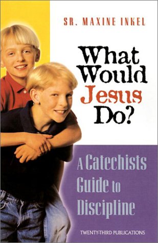 What Would Jesus Do?: A Catechist's Guide to Discipline