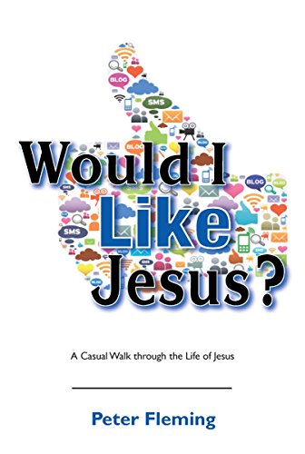 Would I Like Jesus? A Casual Walk through the Life of Jesus