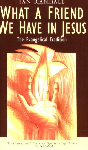 What a Friend We Have in Jesus: The Evangelical Tradition (Traditions of Christian Spirituality) (Traditions of Christian Spirituality Series)