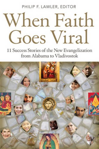 When Faith Goes Viral: 11 Success Stories of the New Evangelization from Alabama to Vladivostok