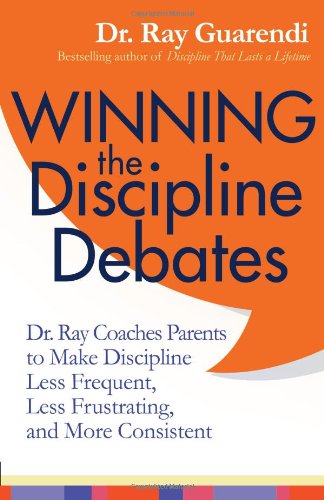 Winning the Discipline Debates: Dr. Ray Coaches Parents to Make Discipline Less Frequent, Less Frustrating, and More Consistent