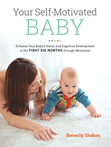 Your Self-Motivated Baby: Enhance Your Baby's Social and Cognitive Development in the First Six Months through Movement