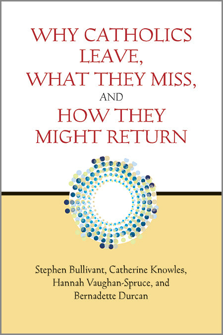 Why Catholics Leave , What They Miss , And How They Might Return