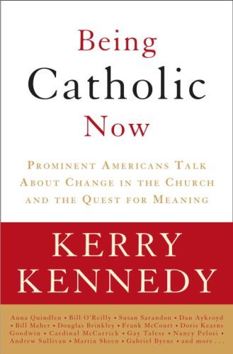 Being Catholic Now: Prominent Americans Talk About Change in the Church and the Quest for Meaning