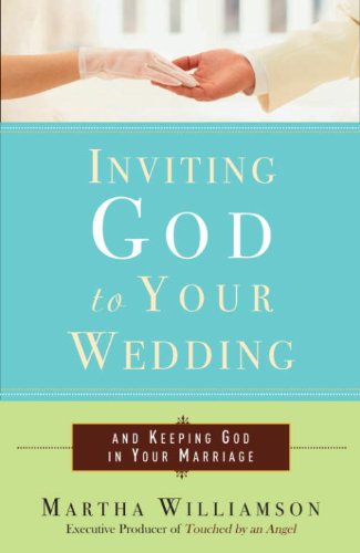 Inviting God to Your Wedding: and Keeping God in Your Marriage