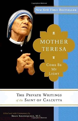 Mother Teresa - Come Be My Light - The Private Writings Of The Saint Of Calcutta