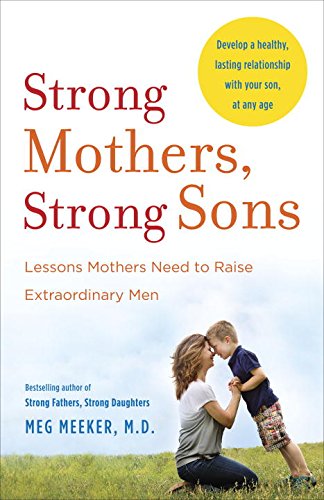 Strong Mothers, Strong Sons: Lessons Mothers Need to Raise Extraordinary Men