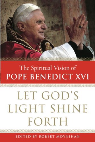 Let God's Light Shine Forth: The Spiritual Vision of Pope Benedict XVI