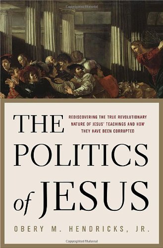 The Politics of Jesus: Rediscovering the True Revolutionary Nature of Jesus' Teachings and How They Have Been Corrupted