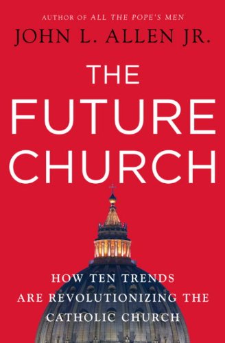 The Future Church: How Ten Trends are Revolutionizing the Catholic Church