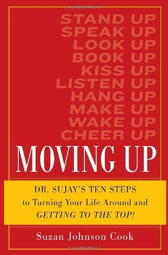 Moving Up: Dr. Sujay's Ten Steps to Turning Your Life Around and Getting to the Top!