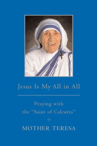 Jesus is My All in All: Praying with the "Saint of Calcutta"