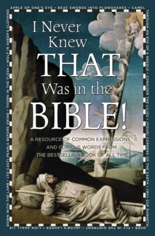 I Never Knew That Was in the Bible: A Resource of Common Expressions and Curious Words from the Bestselling Book of All Time