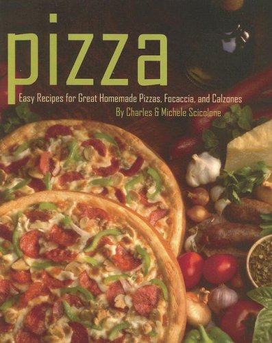 Pizza: Easy Recipes for Great Homemade Pizzas, Focaccia, and Calzones