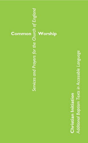 Common Worship Christian Initiation: Additional Baptism Texts in Accessible Language (Common Worship: Services and Prayers for the Church of England)