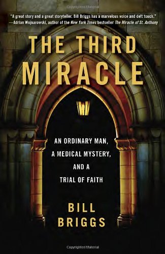 The Third Miracle: An Ordinary Man, a Medical Mystery, and a Trial of Faith