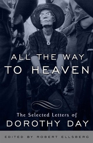All the Way to Heaven: The Selected Letters of Dorothy Day