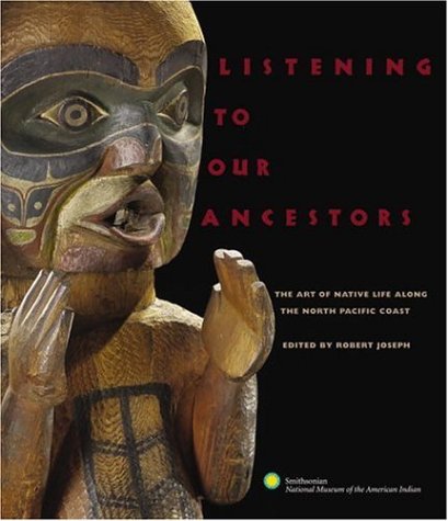 Listening to Our Ancestors: The Art of Native Life Along the Pacific Northwest Coast